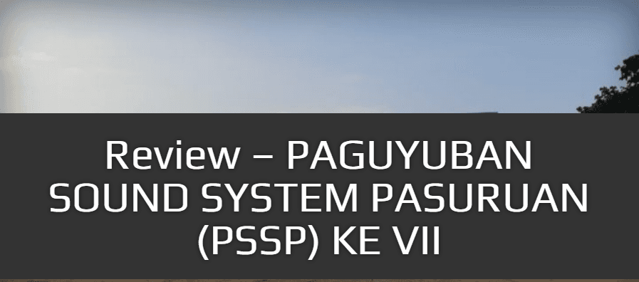 Review – PAGUYUBAN SOUND SYSTEM PASURUAN (PSSP) Event VII