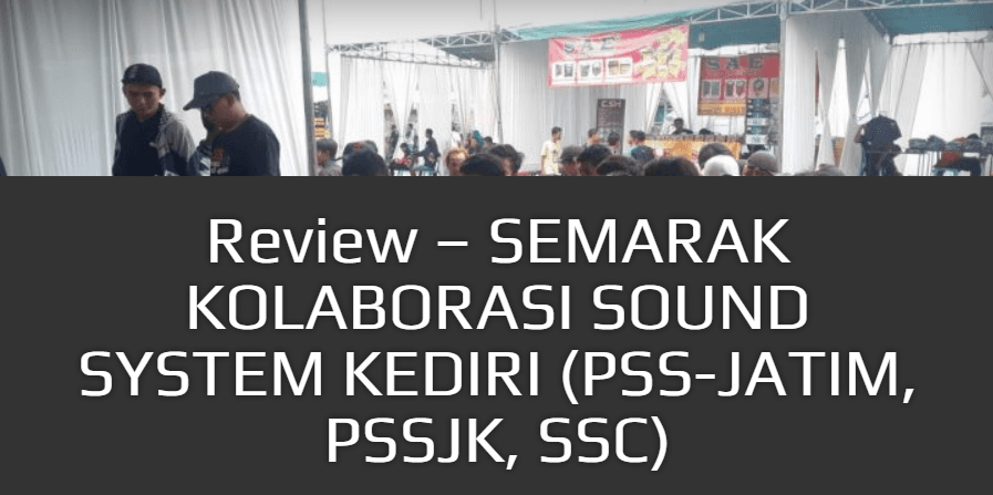 Review – SOUND SYSTEM COLLABORATION IN KEDIRI (PSS-JATIM, PSSJK, SSC)