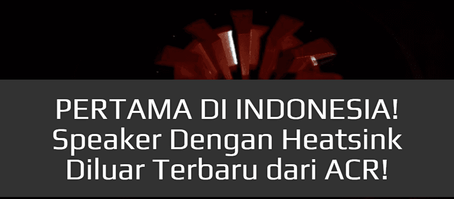 FIRST IN INDONESIA! The Latest Speaker with External Heatsink from ACR!